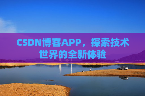 CSDN博客APP，探索技术世界的全新体验