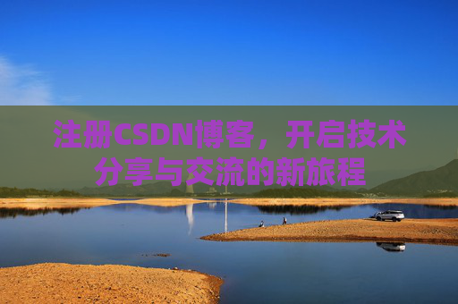 注册CSDN博客，开启技术分享与交流的新旅程